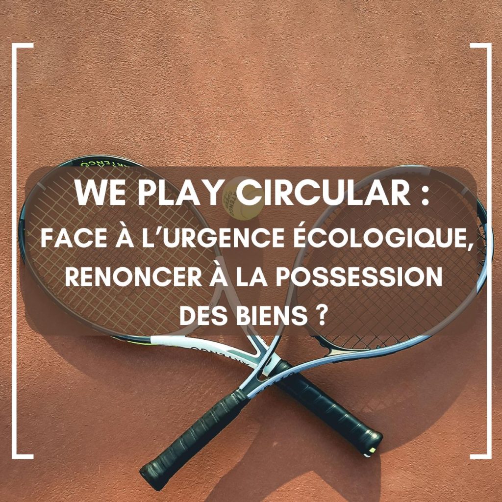 Conférence We Play Circular : face à l’urgence écologique, renoncer à la possession des biens ?