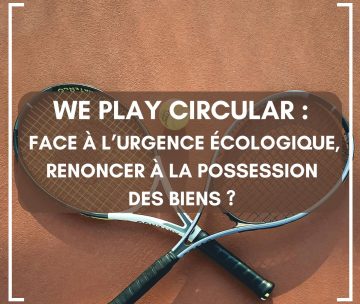 Conférence / We Play Circular : face à l’urgence écologique, renoncer à la possession des biens ?